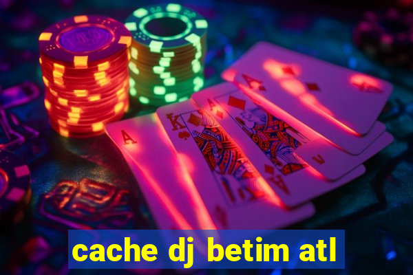 cache dj betim atl